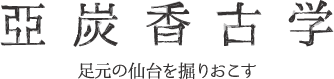 亜炭香古学～足元の仙台を掘りおこす